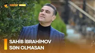 Sahib İbrahimov - Sən Olmasan