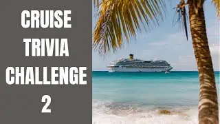 Cruise Trivia Challenge 2 - Test Your Cruise Knowledge and Learn New Cruise Facts