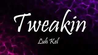 Luh Kel & IV Jay - Tweakin (Lyrics)