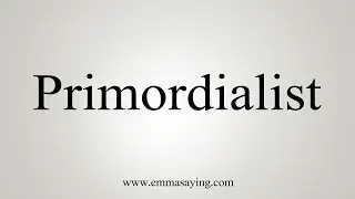 How To Say Primordialist