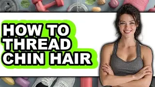 How to Thread Chin Hair (full Guide)