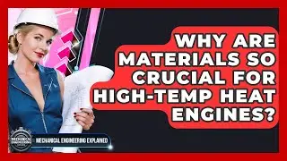Why Are Materials So Crucial For High-Temp Heat Engines? - Mechanical Engineering Explained