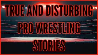True and Disturbing Pro Wrestling Stories