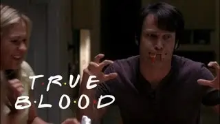 True Blood Meets Friends
