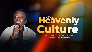 THE HEAVENLY CULTURE EXPERIENCE || 17•11•2025 || HILLARY THE WORSHIPPER