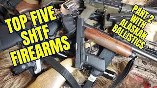 Top 5 SHTF Firearms Part 2 with Alaskan Ballistics