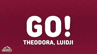 Theodora, Luidji - GO! (Lyrics)