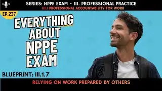 NPPE Exam: Blueprint III.1.7 - Relying on work prepared by others - Ep. 237