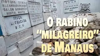 O RABINO MILAGREIRO DE MANAUS | Os sábios do Talmud 167