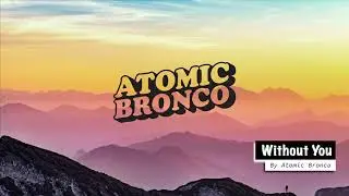 Atomic Bronco - Without You (Official Audio)