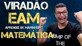VIRADÃO MATEMÁTICA PARA EAM (Aprendiz de Marinheiro)- DESTRUINDO A MATEMÁTICA DA PROVA