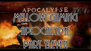 Mellow Gaming: Apocalypse - Part Eleven