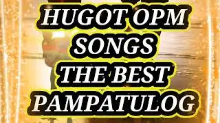 SUPER HUGOT OPM SONGS. PAMPATULOG SONGS #hugotsongs#hugotopm#opm #pampatulogmusic#thebestpampatulog