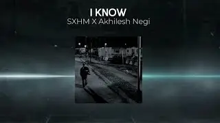 SXHM - I KNOW || ft. अखिलेश NEGI || AK On The BEAT || Official Lyrical Video