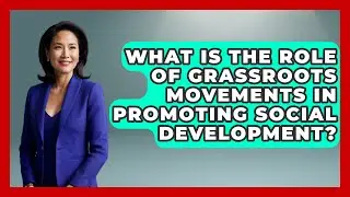 What Is the Role of Grassroots Movements in Promoting Social Development? | Socialism Explained