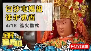 【白沙屯媽祖徒步進香Live直播】2021/04/16 進火儀式 萬年香火永流傳！回鑾返程！ | 寶島神很大 ft.含羞草日記