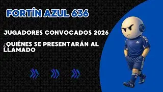 Fortín Azul 636: Jugadores convocados 2026 ¿Quiénes se presentarán al llamado?