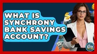 What Is Synchrony Bank Savings Account? - Ask Your Bank Teller