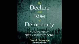 Decline and Rise of Democracy: A Global History from Antiquity to Today - David Stastavage