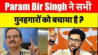 Param Bir Singh ने सभी गुनहगारों को बचाया है ?