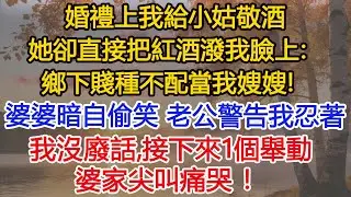婚禮上我給小姑敬酒，她卻直接把紅酒潑我臉上：鄉下賤種不配當我嫂嫂！婆婆暗自偷笑，老公警告我忍著，我沒廢話1個舉動，婆家徹底傻眼！#為人處世#情感#情感故事#小說#生活經驗