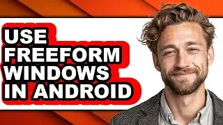 How to Use Freeform Windows in Android (only Way)