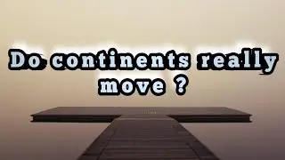 do the continents really move
