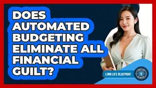 Does Automated Budgeting Eliminate All Financial Guilt? - Long Life Blueprint