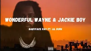 Babyface Ray - Wonderful Wayne & Jackie Boy (Feat. Lil Durk) (lyrics)