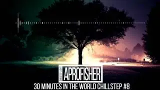 Aprofisher - 30 minutes in the World Chillstep 8