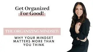 The Organizing Mindset: Why Your Mindset Matters More Than You Think