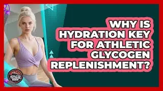 Why Is Hydration Key For Athletic Glycogen Replenishment? - Athletes Training Room