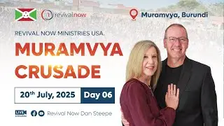 REVIVAL NOW GOSPEL CRUSADE | MURAMVYA, BURUNDI | 20th JULY, 2025 | DAY 06