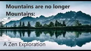 Mountains are no longer Mountains: a Zen Exploration
