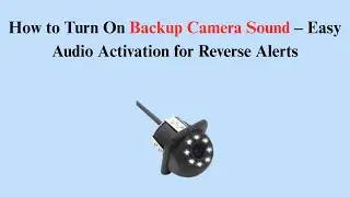 How to Turn On Backup Camera Sound &ndash; Easy Audio Activation for Reverse Alerts