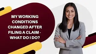 My Working Conditions Changed After Filing a Claim - What Do I Do?
