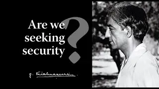 Are we seeking security? | Krishnamurti
