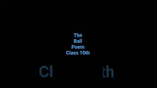 The ball poem| Summary, Central theme and explanation |Class 10 English