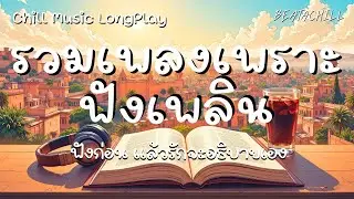 รวมเพลงเพราะๆ ฟังเพลิน「Chill Music LongPlay」| ฟังก่อน แล้วรักจะอธิบายเอง