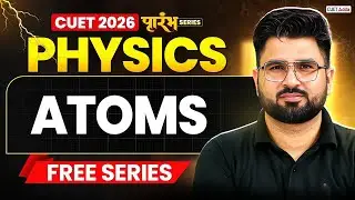 CUET 2026 Physics | Atoms Chapter 12 in One Shot | CUET Physics Free Series