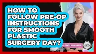 How To Follow Pre-op Instructions For Smooth Plastic Surgery Day? - Plastic Surgery Transformations