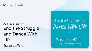 End the Struggle and Dance With Life by Susan Jeffers &middot; Audiobook preview