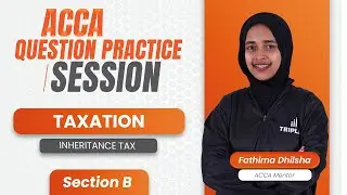 ACCA Question Practice Session | Taxation | Inheritance Tax | Section B | Fathima Dhilsha | Triplei