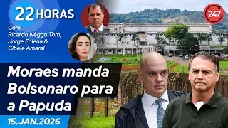 22 horas - Moraes manda Bolsonaro para a Papuda 15.1.26