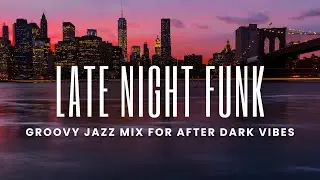 Late Night Funk | Groovy Jazz Mix for After Dark Vibes
