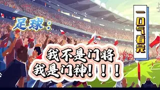 🔥完结！💥独家！《足球：我不是门将，我是门神！！！》获得时光倒流能力！世界足坛最非主流的门将诞生了！赛前俱乐部主席：他不能上场！比赛后，真香！这是划时代的门将！#動漫 #穿越#有声漫画#爽文#世界杯