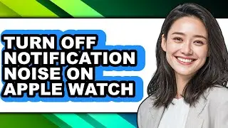 How to Turn Off Notification Noise on Apple Watch - Full Guide