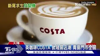 英咖啡COSTA 掀陸關店潮 青島門市全關