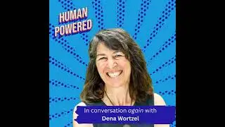 Human Powered: In Conversation again with Dena Wortzel