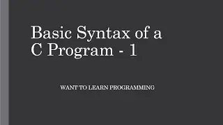 Basics of C programing 5: Basic Syntax of a C program - 1